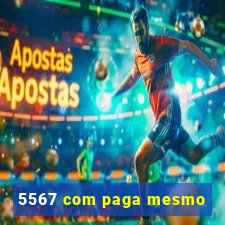 5567 com paga mesmo